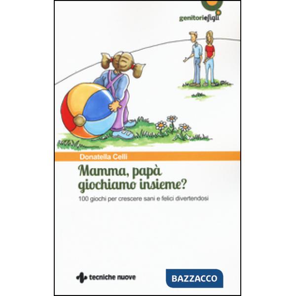 Mamma, papà giochiamo insieme? 100 giochi per crescere sani e felici divertendos