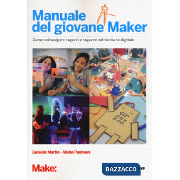 Manuale del giovane maker. Come coinvolgere ragazzi e ragazze nel fai da te digi