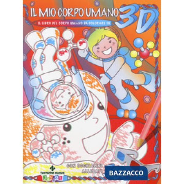 Mio corpo umano. Il libro del corpo umano da colorare in 3D. Ediz. illustrata. C