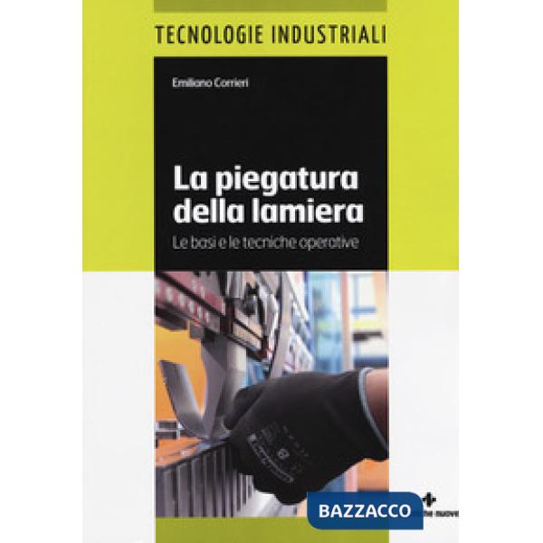 Piegatura della lamiera. Le basi e le tecniche operative. Ediz. a colori (La)