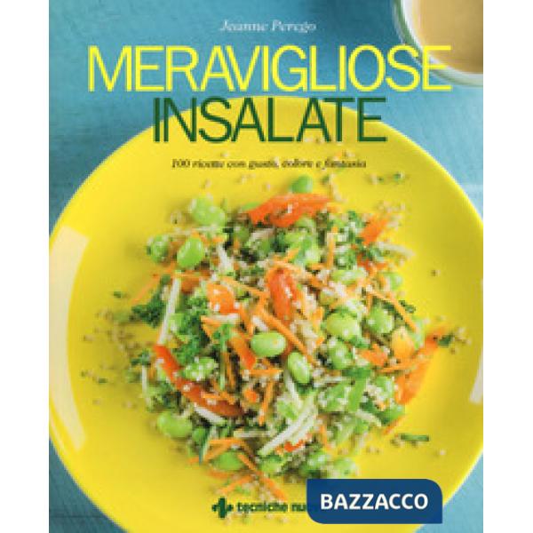 Meravigliose insalate. 100 ricette con gusto, colore e fantasia