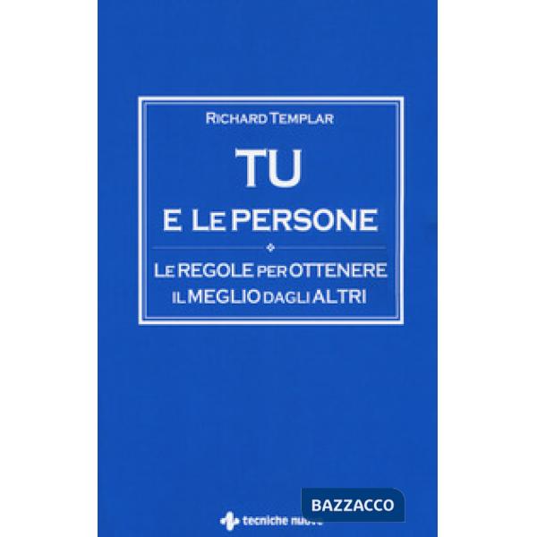 Tu e le persone. Le regole per ottenere il meglio dagli altri