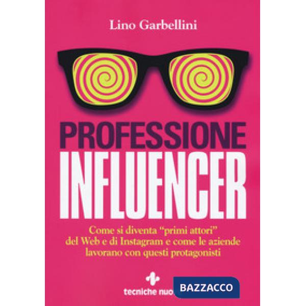 Professione influencer. Come si diventa «primi attori» del web e di Instagram e 