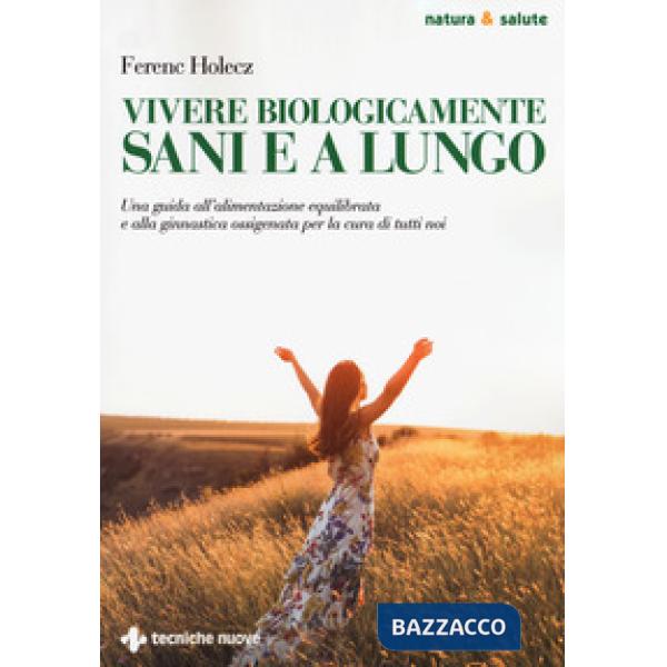 Vivere biologicamente sani e a lungo. Una guida all'alimentazione equilibrata e 