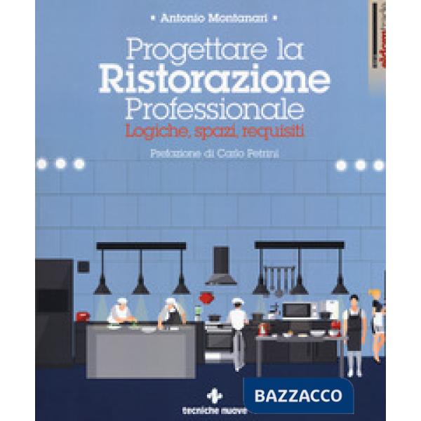 Progettare la ristorazione professionale. Logiche, spazi, requisiti