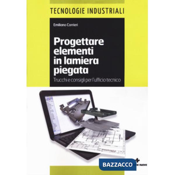 Progettare elementi in lamiera piegata. Trucchi e consigli per l'ufficio tecnico