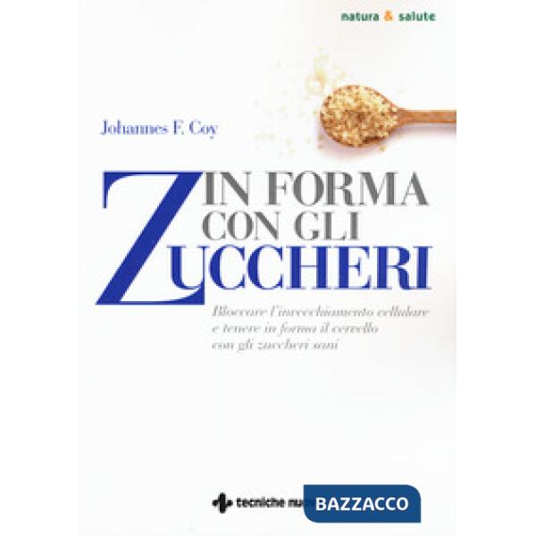In forma con gli zuccheri. Bloccare l'invecchiamento cellulare e tenere in forma il cervello con gli zuccheri sani