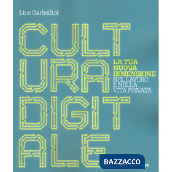 Cultura digitale. La tua nuova dimensione nel lavoro e nella vita privata