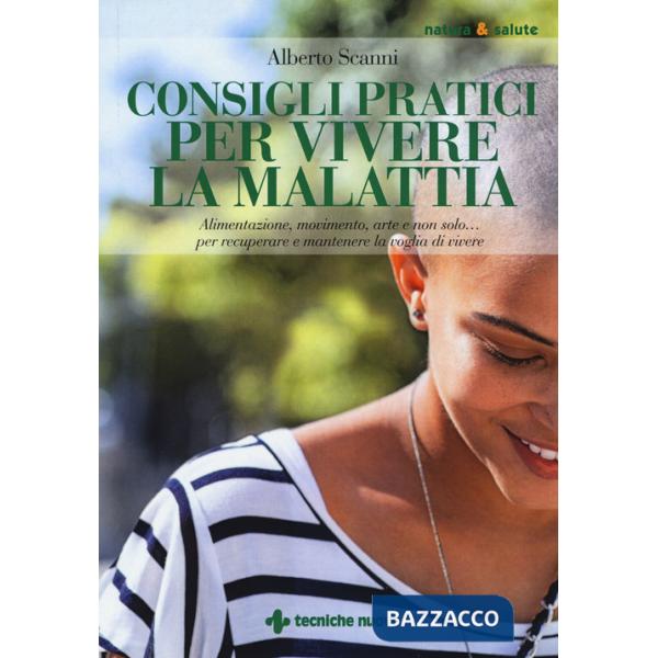 Consigli pratici per vivere la malattia. Alimentazione, movimento, arte e non solo... per recuperare e mantenere la voglia di vi