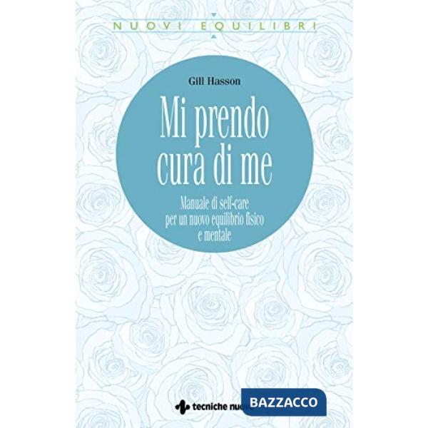 Mi prendo cura di me. Manuale di self-care per un nuovo equilibrio fisico e mentale