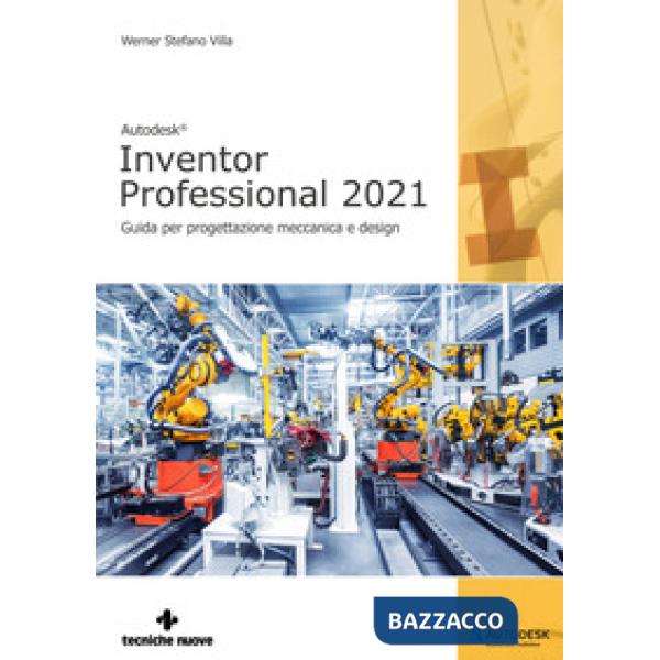 Autodesk®. Inventor Professional 2021. Guida per progettazione meccanica e design