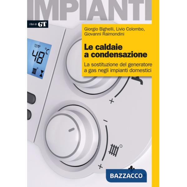 Caldaie a condensazione. La sostituzione del generatore a gas negli impianti domestici (Le)