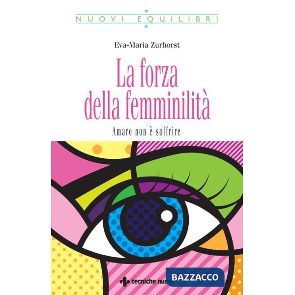 Forza della femminilità. Amare non è soffrire (La)