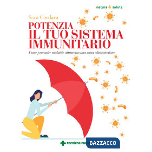 Potenzia il tuo sistema immunitario. Come prevenire malattie attraverso una sana alimentazione