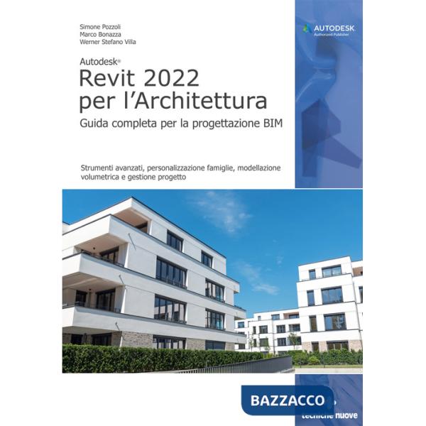Autodesk Revit 2022 per l'architettura. Guida completa per la progettazione BIM. Strumenti avanzati, personalizzazione famiglie,