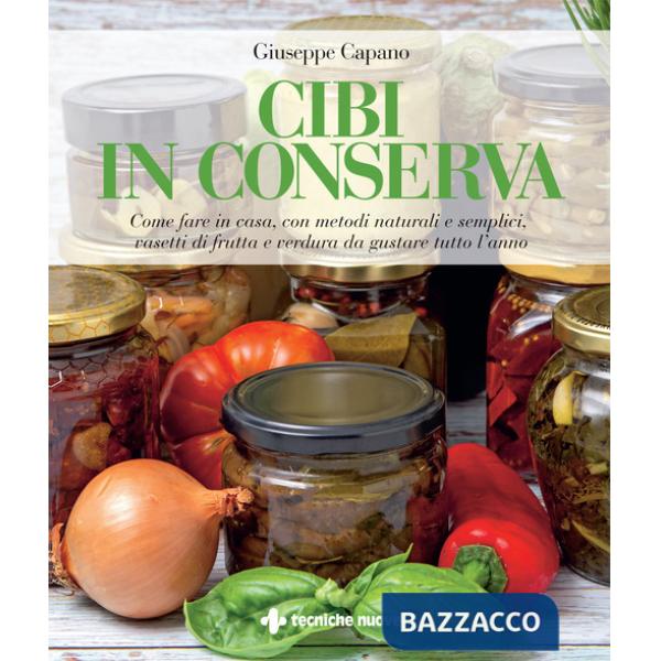 Cibi in conserva. Come fare in casa, con metodi naturali e semplici, vasetti di frutta e verdura da gustare tutto l'anno