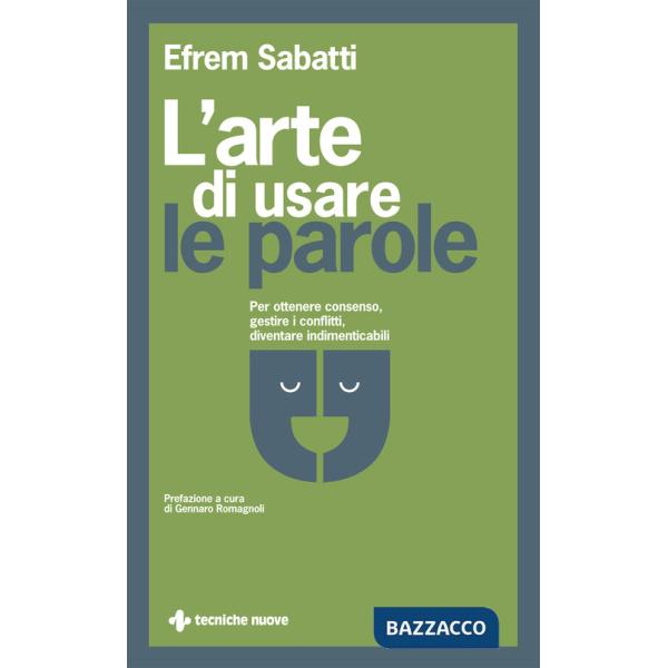 Arte di usare le parole. Per ottenere consenso, gestire i conflitti, diventare indimenticabili (L')