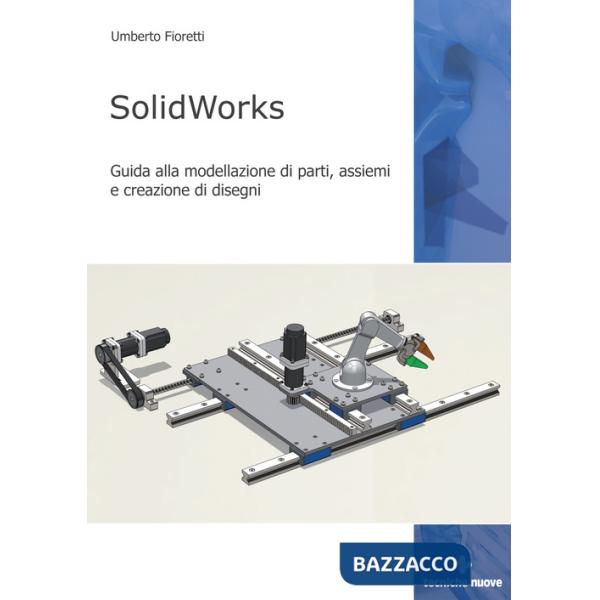 SolidWorks. Guida alla modellazione di parti, assiemi e creazione di disegni