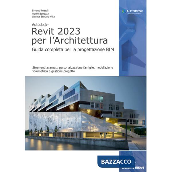 Autodesk Revit 2023 per l'architettura. Guida completa per la progettazione BIM. Strumenti avanzati, personalizzazione famiglie,