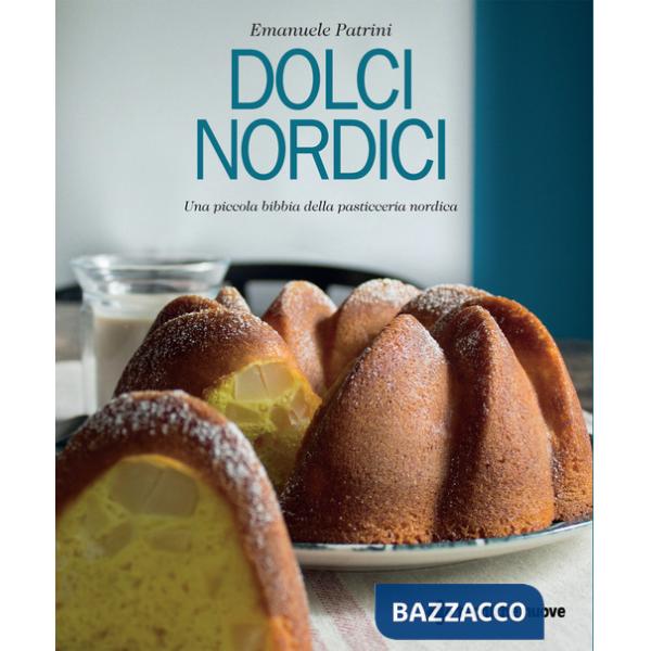 Dolci nordici. Una piccola bibbia della pasticceria nordica