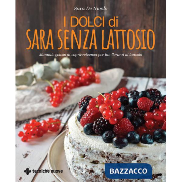 Dolci di Sara senza lattosio. Manuale goloso di sopravvivenza per intolleranti al lattosio (I)