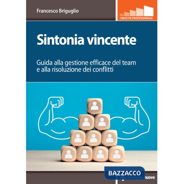 Sintonia vincente. Guida alla gestione efficace del team e alla risoluzione dei conflitti