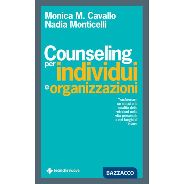 Counseling per individui e organizzazioni. Trasformare se stessi e la qualità delle relazioni nella vita personale e nei luoghi 