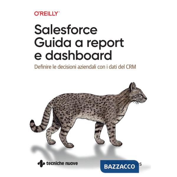 Salesforce: guida a Report e Dashboard. Definire le decisioni aziendali con i dati del CRM