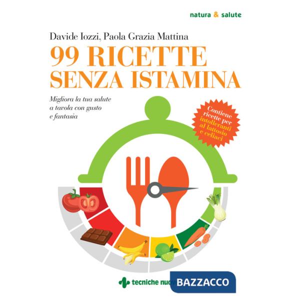 99 ricette senza istamina. Migliora la tua salute a tavola con gusto e fantasia