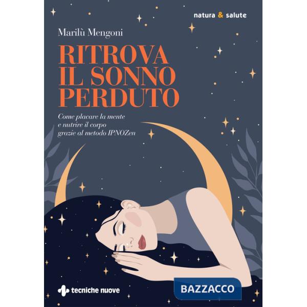 Ritrova il sonno perduto. Come placare la mente e nutrire il corpo grazie al metodo IPNOZen