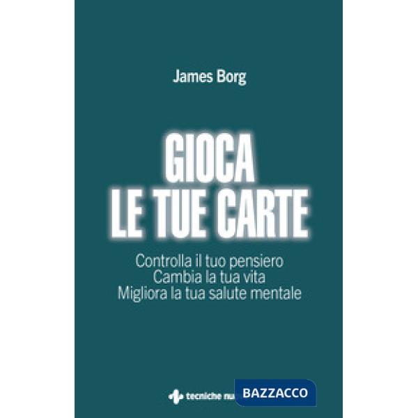 Gioca le tue carte. Controlla il tuo pensiero. Cambia la tua vita. Migliora la tua salute mentale