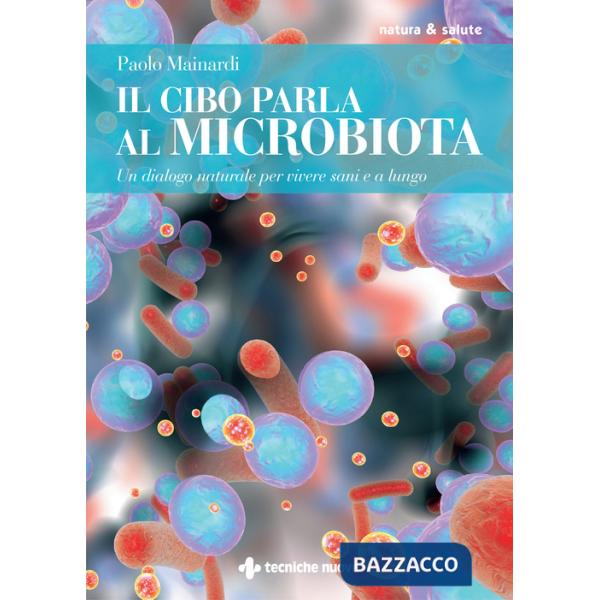 Cibo parla al microbiota. Un dialogo naturale per vivere sani e a lungo (Il)