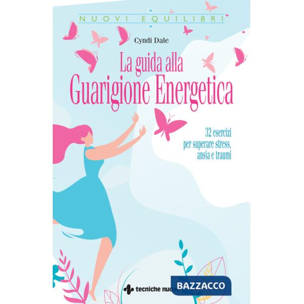 Guida alla guarigione energetica. 32 esercizi per superare stress, ansia e traumi (La)