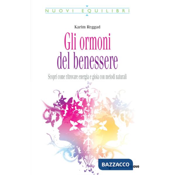 Ormoni del benessere. Scopri come ritrovare energia e gioia con metodi naturali (Gli)