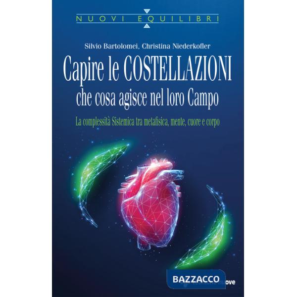 Capire le costellazioni. Che cosa agisce nel campo. La Complessità Sistemica tra metafisica, mente, cuore e corpo 
