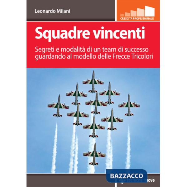 Squadre vincenti. Segreti e modalità di un team di successo guardando al modello delle Frecce Tricolori