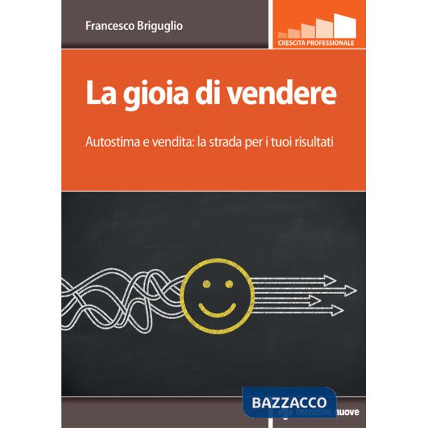 Gioia di vendere. Autostima e vendita: la strada per i tuoi risultati (La)