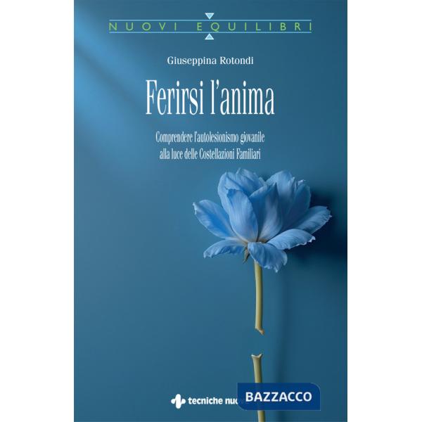 Ferirsi l'anima. Comprendere l'autolesionismo giovanile alla luce delle costellazioni familiari