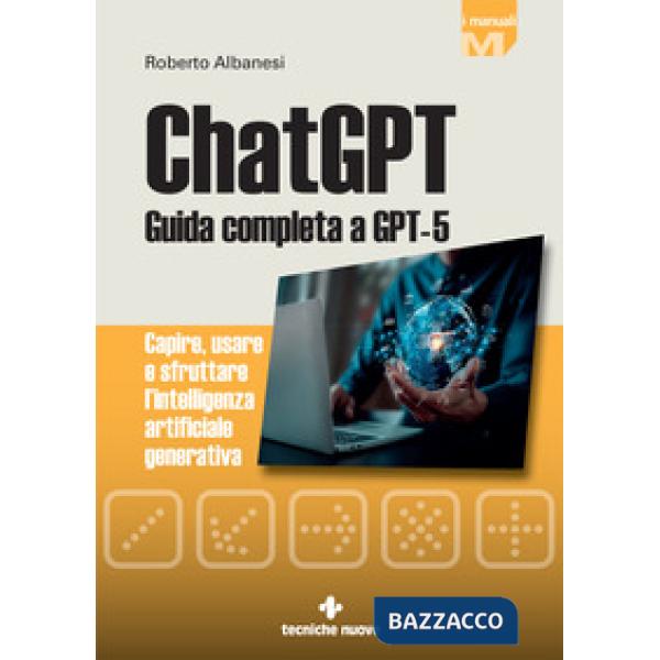 ChatGPT. Guida completa a GPT-5. Capire, usare e sfruttare l'intelligenza artificiale generativa