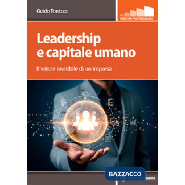 Leadership e capitale umano. Il valore invisibile di un'impresa
