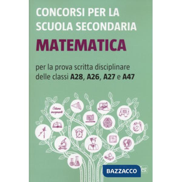 Concorsi per la scuola secondaria. Matematica per la prova scritta disciplinare delle classi A28, A26, A27 e A47
