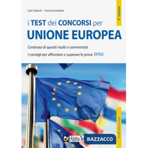Test dei concorsi per Unione Europea. Centinaia di quesiti risolti e commentati. I consigli per affrontare e superare le prove E