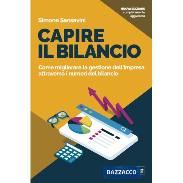 Capire il bilancio. Come migliorare la gestione dell'impresa attraverso i numeri del bilancio. Nuova ediz.