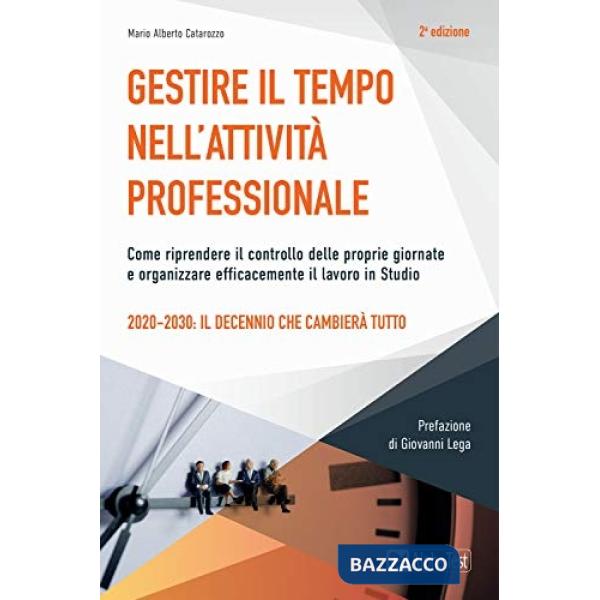 Gestire il tempo nell'attività professionale. Come riprendere il controllo delle proprie giornate e organizzare efficacemente il