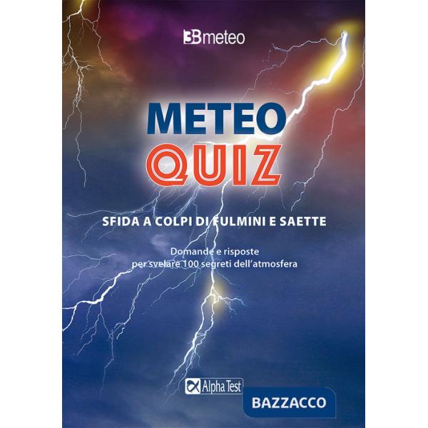 Meteo quiz. Sfida a colpi di fulmini e saette. Domande e risposte per svelare 100 segreti dell'atmosfera