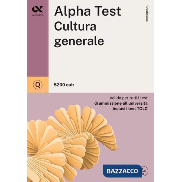 Alpha Test. Cultura generale. 5200 quiz. Valido per tutti i test di ammissione all'università inclusi i test TOLC. Ediz. MyDesk.