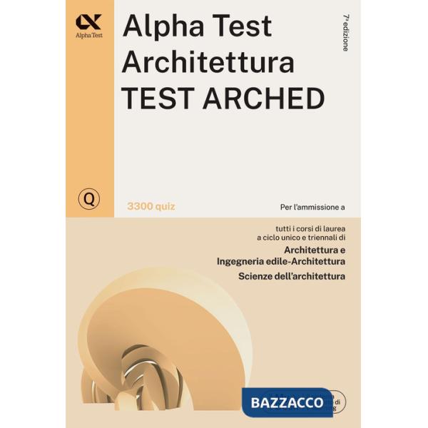 Alpha Test. Architettura. Test arched. 3300 quiz. Per l'ammissione a Architettura, Ingegneria Edile-Architettura, Scienze dell'a