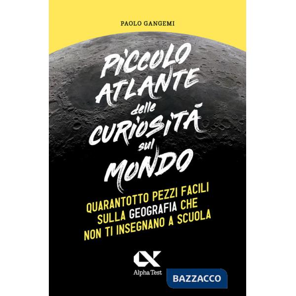 Piccolo atlante delle curiosità sul mondo. Quarantotto pezzi facili sulla geografia che non ti insegnano a scuola