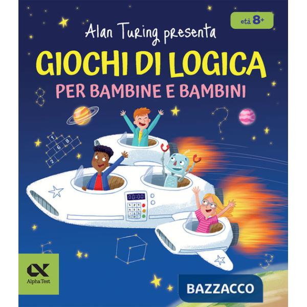Alan Turing presenta: Giochi di logica per bambine e bambini. Con enigmi e indovinelli. Per allenare la mente dagli 8 anni