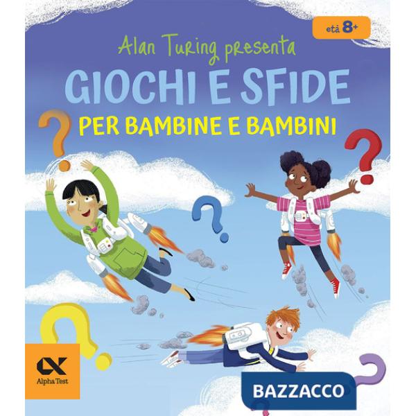 Alan Turing presenta: Giochi e sfide per bambine e bambini. Con indovinelli numerici. Per sviluppare il pensiero logico dagli 8 